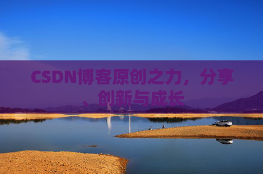 CSDN博客原创之力，分享、创新与成长